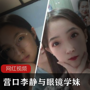 营口李静与眼镜学妹作品合集