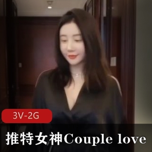 推特女神Couplelove3V-2G自拍视频，时长21分钟、20分钟、13分钟，完整版资源，露脸进入国模PPPN子