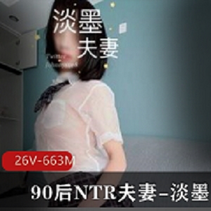 NTR女神淡墨资源合集663MB，夫妻身材玩法精品推特视频